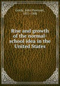 Rise and growth of the normal-school idea in the United States