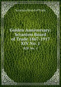 Golden Anniversary: Scranton Board of Trade 1867-1917. XIV No. 1