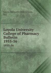 Loyola University College of Pharmacy Bulletin. 1955-56