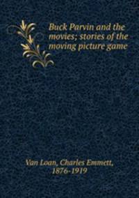 Buck Parvin and the movies; stories of the moving picture game