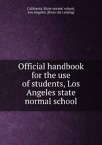 Official handbook for the use of students, Los Angeles state normal school