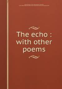 The echo : with other poems