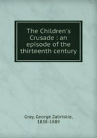 The Children`s Crusade : an episode of the thirteenth century