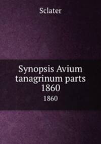 Synopsis Avium tanagrinum parts. 1860