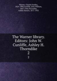 The Warner library. Editors: John W. Cunliffe, Ashley H. Thorndike. 2