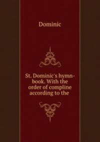 St. Dominic`s hymn-book. With the order of compline according to the .