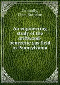 An engineering study of the driftwood-benezette gas field in Pennsylvania.
