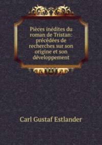 Pices indites du roman de Tristan: prcdes de recherches sur son origine et son dveloppement