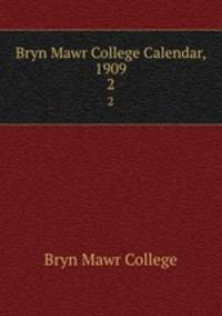 Bryn Mawr College Calendar, 1909. 2