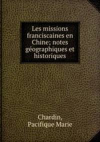 Les missions franciscaines en Chine; notes gographiques et historiques