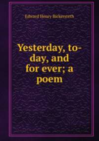 Yesterday, to-day, and for ever; a poem