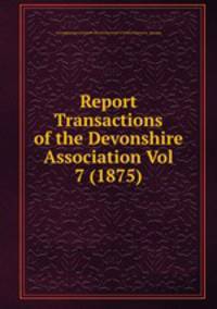 Report & Transactions of the Devonshire Association Vol 7 (1875)