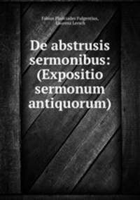 De abstrusis sermonibus: (Expositio sermonum antiquorum)