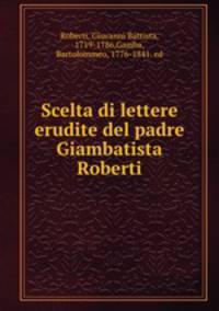 Scelta di lettere erudite del padre Giambatista Roberti