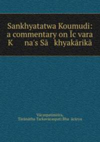Sankhyatatwa Koumudi: a commentary on cvara K na`s S khyakrik