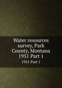 Water resources survey, Park County, Montana. 1951 Part 1