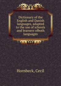 Dictionary of the English and Danish languages, adapted to the use of schools and learners ofboth languages