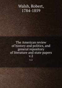 The American review of history and politics, and general repository of literature and state papers. v.2