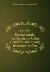 Fur die Kunstfreunde, welche meine kleine Gemalde-sammlung besuchen wollen