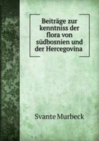 Beitrage zur kenntniss der flora von sudbosnien und der Hercegovina .