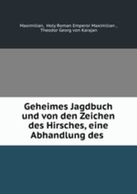 Geheimes Jagdbuch und von den Zeichen des Hirsches, eine Abhandlung des .
