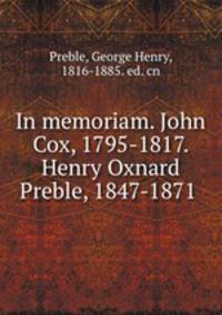 In memoriam. John Cox, 1795-1817. Henry Oxnard Preble, 1847-1871