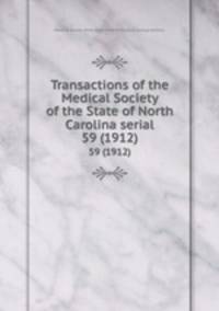 Transactions of the Medical Society of the State of North Carolina serial. 59 (1912)