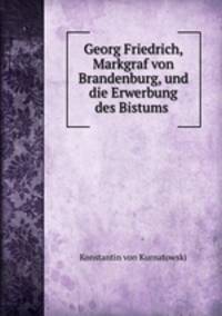 Georg Friedrich, Markgraf von Brandenburg, und die Erwerbung des Bistums .