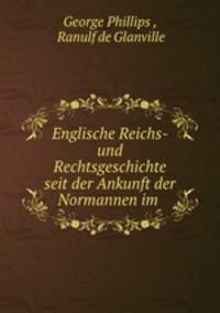 Englische Reichs- und Rechtsgeschichte seit der Ankunft der Normannen im .