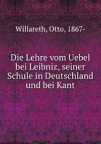 Die Lehre vom Uebel bei Leibniz, seiner Schule in Deutschland und bei Kant