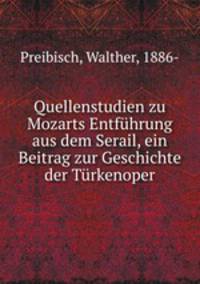 Quellenstudien zu Mozarts Entfuhrung aus dem Serail, ein Beitrag zur Geschichte der Turkenoper