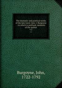 The dramatic and poetical works of the late Lieut. Gen. J. Burgoyne : to which is prefixed, memoirs of the author. v.2