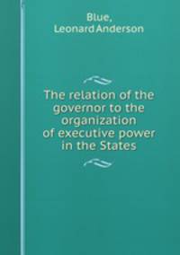 The relation of the governor to the organization of executive power in the States