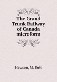 The Grand Trunk Railway of Canada microform