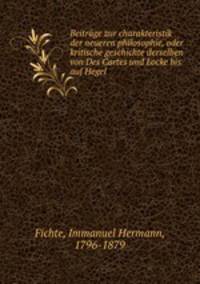 Beitrage zur charakteristik der neueren philosophie, oder kritische geschichte derselben von Des Cartes und Locke bis auf Hegel