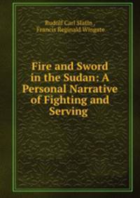Fire and Sword in the Sudan: A Personal Narrative of Fighting and Serving .
