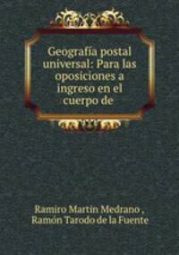 Geografia postal universal: Para las oposiciones a ingreso en el cuerpo de .