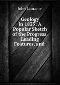 Geology in 1835: A Popular Sketch of the Progress, Leading Features, and .