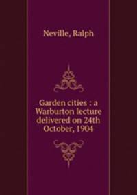 Garden cities : a Warburton lecture delivered on 24th October, 1904