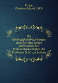 Die Abhangigkeitsbeziehungen zwischen den beiden philosophischen Vermachtnisschriften des Freiherrn G.W. von Leibniz