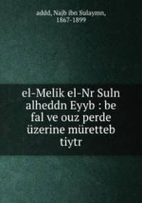 el-Melik el-Nr Suln alheddn Eyyb : be fal ve ouz perde uzerine muretteb tiytr