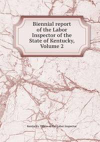 Biennial report of the Labor Inspector of the State of Kentucky, Volume 2