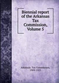 Biennial report of the Arkansas Tax Commission, Volume 5