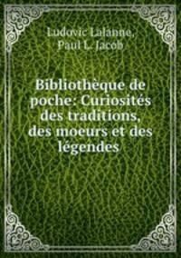 Bibliotheque de poche: Curiosites des traditions, des moeurs et des legendes .