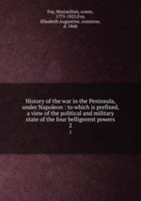 History of the war in the Peninsula, under Napoleon : to which is prefixed, a view of the political and military state of the four belligerent powers. 2