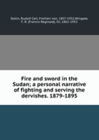 Fire and sword in the Sudan; a personal narrative of fighting and serving the dervishes. 1879-1895