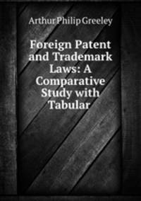 Foreign Patent and Trademark Laws: A Comparative Study with Tabular .