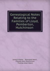 Genealogical Notes Relating to the Families of Lloyd, Pemberton, Hutchinson .