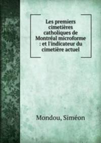 Les premiers cimetieres catholiques de Montreal microforme : et l