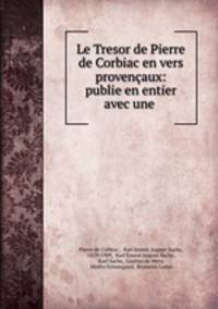 Le Tresor de Pierre de Corbiac en vers provencaux: publie en entier avec une .